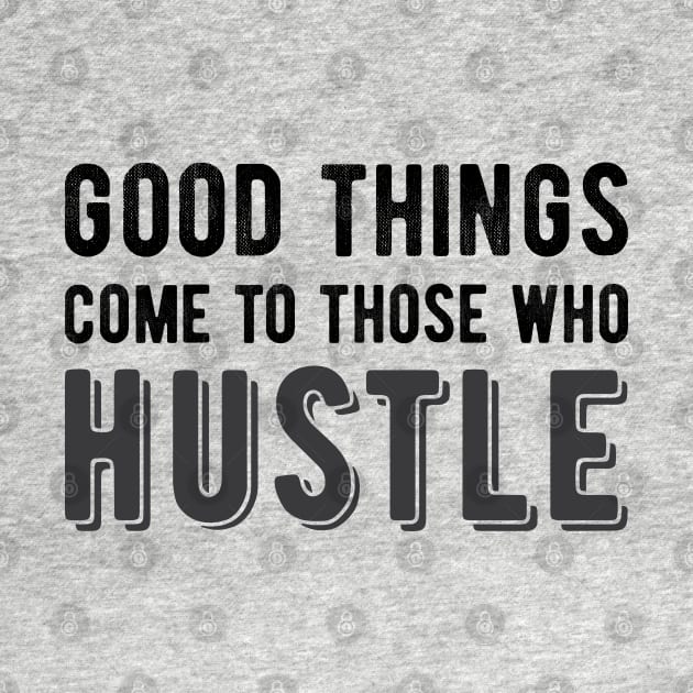 Good Things Come to Those Who Hustle by sentinelsupplyco